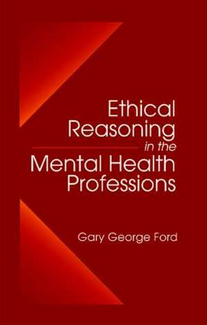 Ethical Reasoning in the Mental Health Professions de Gary G. Ford