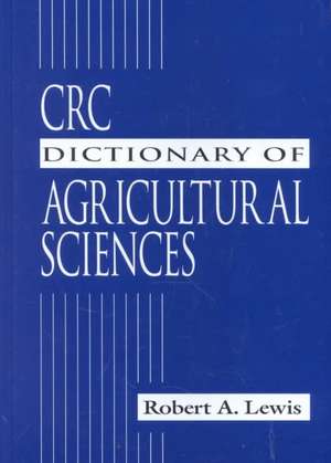 CRC Dictionary of Agricultural Sciences de Robert Alan Lewis