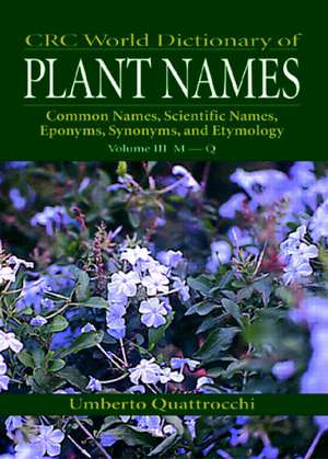 CRC World Dictionary of Plant Nmaes: Common Names, Scientific Names, Eponyms, Synonyms, and Etymology de Umberto Quattrocchi