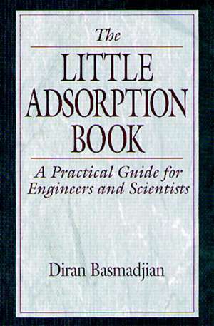 The Little Adsorption Book: A Practical Guide for Engineers and Scientists de Diran Basmadjian