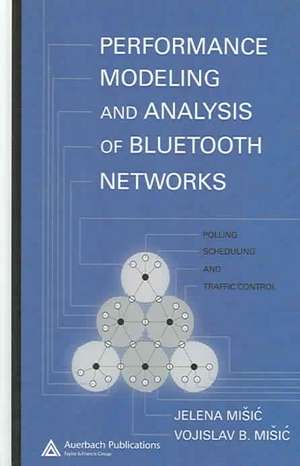 Performance Modeling and Analysis of Bluetooth Networks: Polling, Scheduling, and Traffic Control de Jelena Misic