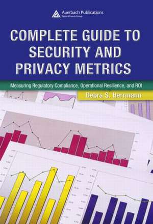 Complete Guide to Security and Privacy Metrics: Measuring Regulatory Compliance, Operational Resilience, and ROI de Debra S. Herrmann