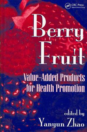 Berry Fruit: Value-Added Products for Health Promotion de Yanyun Zhao