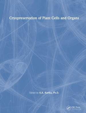 Cryopreservation of Plant Cells and Organs de K.K. Kartha