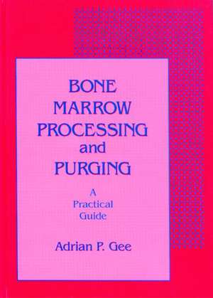 Bone Marrow Processing and Purging: a Practical Guide de Adrian P. Gee