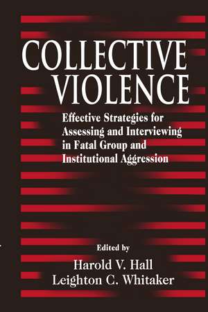 Collective Violence: Effective Strategies for Assessing and Intervening in Fatal Group and Institutional Aggression de Harold V. Hall