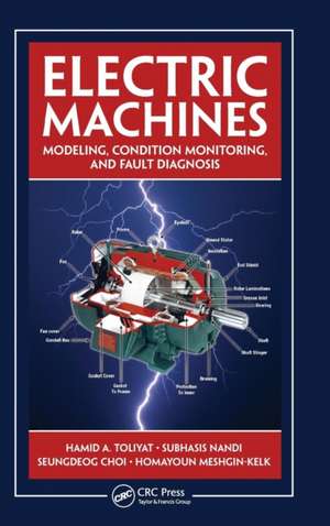 Electric Machines: Modeling, Condition Monitoring, and Fault Diagnosis de Hamid A. Toliyat