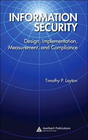 Information Security: Design, Implementation, Measurement, and Compliance de Timothy P. Layton