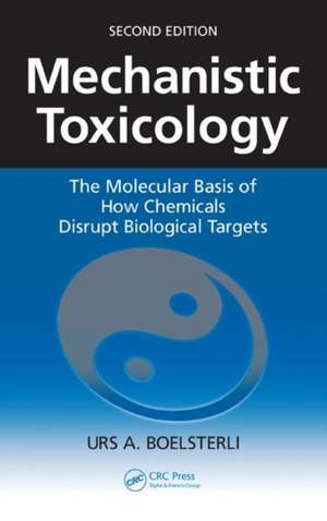 Mechanistic Toxicology: The Molecular Basis of How Chemicals Disrupt Biological Targets, Second Edition de Urs A. Boelsterli