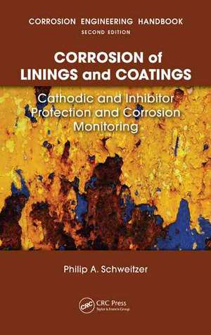 Corrosion of Linings & Coatings: Cathodic and Inhibitor Protection and Corrosion Monitoring de P.E. Schweitzer