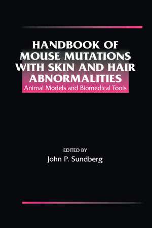 Handbook of Mouse Mutations with Skin and Hair Abnormalities: Animal Models and Biomedical Tools de John P. Sundberg