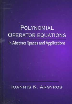 Polynomial Operator Equations in Abstract Spaces and Applications de Ioannis K. Argyros