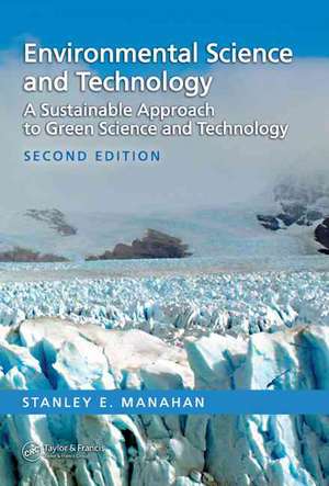 Environmental Science and Technology: A Sustainable Approach to Green Science and Technology, Second Edition de Stanley E. Manahan