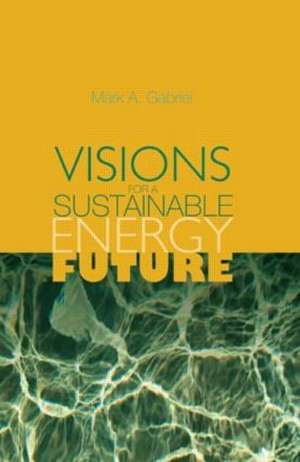 Visions for a Sustainable Energy Future de Mark A. Gabriel