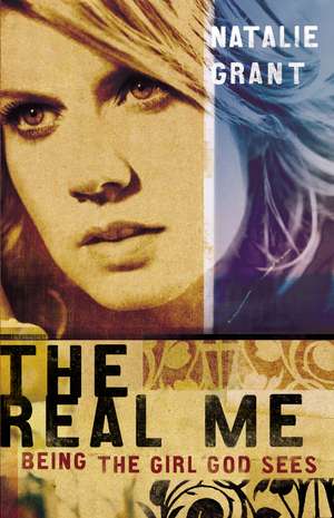 The Real Me: Being the Girl God Sees de Natalie Grant