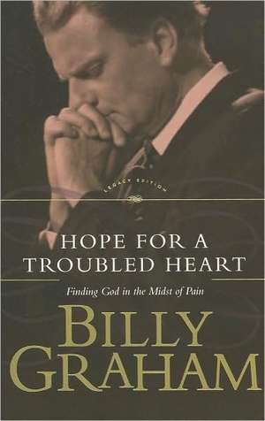 Hope for the Troubled Heart: Finding God in the Midst of Pain de Billy Graham