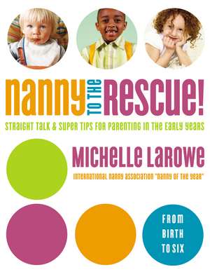 Nanny to the Rescue!: Straight Talk and Super Tips for Parenting in the Early Years de Michelle LaRowe