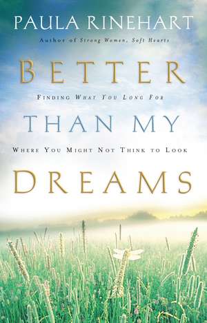 Better Than My Dreams: Finding What You Long For Where You Might Not Think to Look de Paula Rinehart