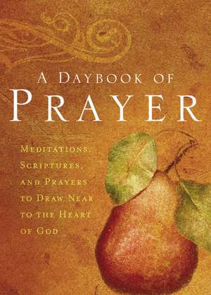 A Daybook of Prayer: Meditations, Scriptures, and Prayers to Draw Near to the Heart of God de Thomas Nelson