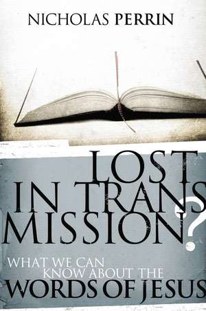 Lost In Transmission?: What We Can Know About the Words of Jesus de Nicholas Perrin