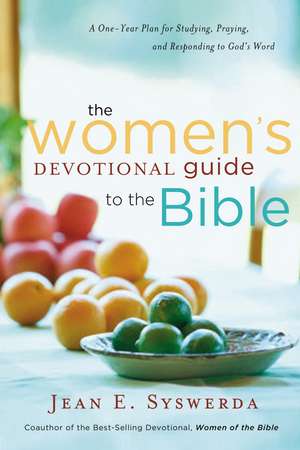 The Women's Devotional Guide to the Bible: A One-Year Plan for Studying, Praying, and Responding to God's Word de Jean E. Syswerda