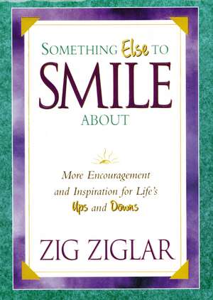 Something Else To Smile About: More Encouragement and Inspiration for Life's Ups and Downs de Zig Ziglar