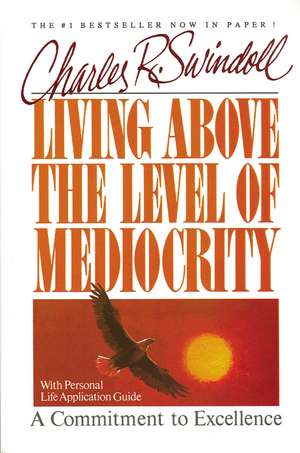 Living Above the Level of Mediocrity: A Commitment to Excellence de Charles R. Swindoll