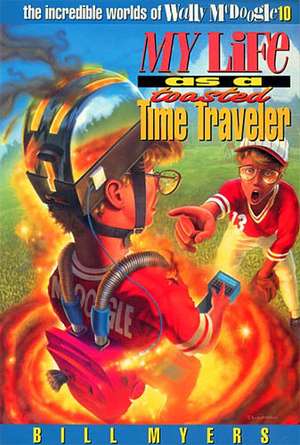 My Life as a Toasted Time Traveler de Bill Myers