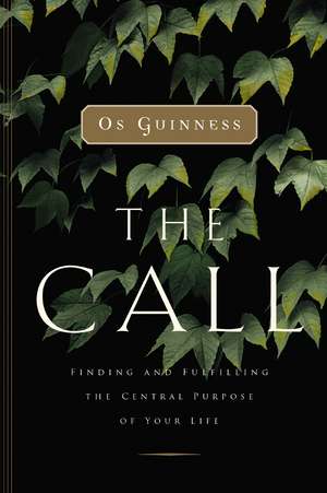 The Call: Finding and Fulfilling the Central Purpose of Your Life de Os Guinness