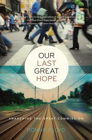 Our Last Great Hope: Awakening the Great Commission de Dr. Ronnie Floyd