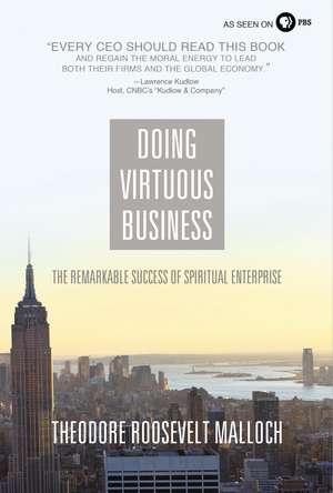 Doing Virtuous Business: The Remarkable Success of Spiritual Enterprise de Theodore Roosevelt Malloch