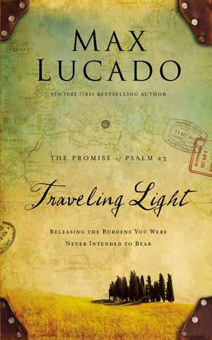 Traveling Light Deluxe Edition: Releasing the Burdens You Were Never Intended to Bear de Max Lucado