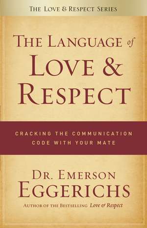 The Language of Love and Respect: Cracking the Communication Code with Your Mate de Dr. Emerson Eggerichs