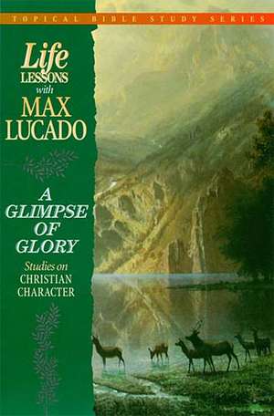 A Glimpse of Glory: Studies on Christian Character de Max Lucado