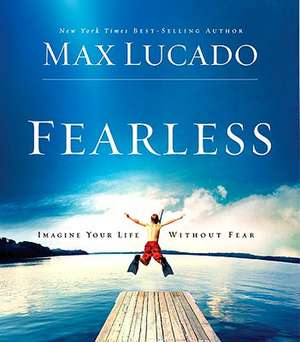 Fearless: Imagine Your Life Without Fear de Max Lucado