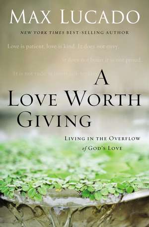 A Love Worth Giving: Living in the Overflow of God's Love de Max Lucado