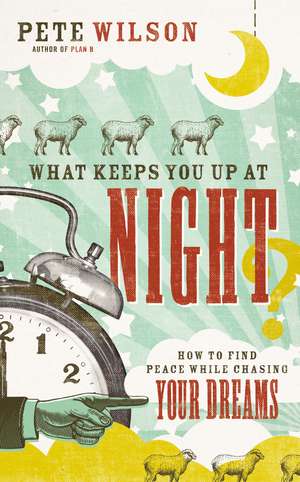 What Keeps You Up at Night?: How to Find Peace While Chasing Your Dreams de Pete Wilson