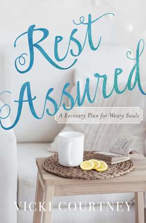 Rest Assured: A Recovery Plan for Weary Souls de Vicki Courtney