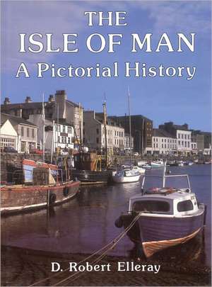 The Isle of Man: A Pictorial History de D. Robert Elleray