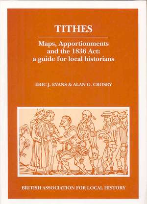 Tithes: Maps, Apportionaments and the 1836 Act: A Guide for Local Historians de Eric J. Evans