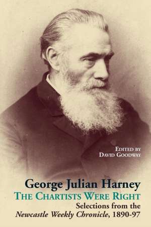 George Julian Harney: The Chartists Were Right Selections from the Newcastle Weekly Chronicle, 1890-97 de David Goodway