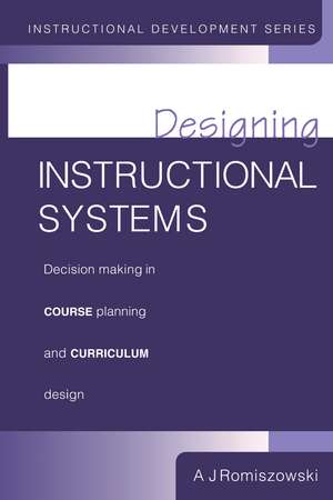 Designing Instructional Systems: Decision Making in Course Planning and Curriculum Design de A J Romiszowski