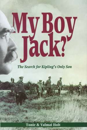 My Boy Jack: The Search for John Kipling a Detective Biography de Tonie Holt