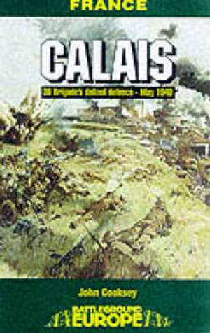 Calais: 30 Brigade's Defiant Defence May 1940 de Jon Cooksey