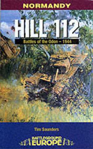 Hill 112: The Battle of the Odon de Tim Saunders