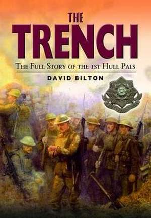 The Trench: The True Story of the Hull Pals de David J Bilton