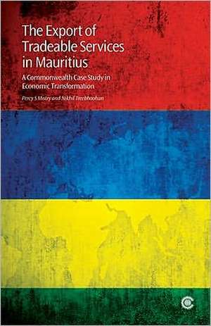 The Export of Tradeable Services in Mauritius: A Commonwealth Case Study in Economic Transformation de Percy S. Mistry