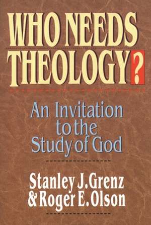 Who needs theology? – Invitation To The Study Of God de Stanley J Grenz Olson