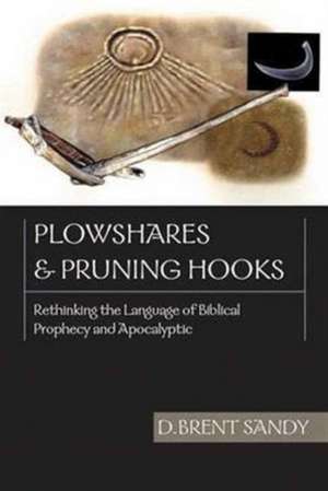 Plowshares and pruning hooks – Rethinking The Language Of Biblical Prophecy And Apocalyptic de D Brent Sandy