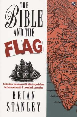 The Bible and the flag – Protestant Mission And British Imperialism In The 19Th And 20Th Centuries de B Stanley